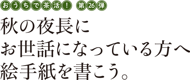 おうちで茶活! 第26弾 秋の夜長にお世話になっている方へ絵手紙を書こう。