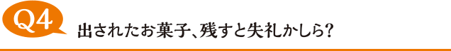 出されたお菓子、残すと失礼かしら？