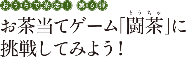 おうちで茶活！第6弾 お茶当てゲーム「闘茶（とうちゃ）」に挑戦してみよう！