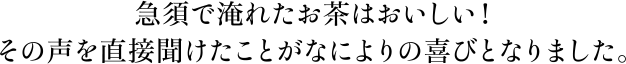 急須で淹れたお茶はおいしい！その声を直接聞けたことがなによりの喜びとなりました。