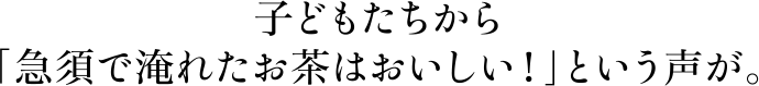 子どもたちから「急須で淹れたお茶はおいしい！」という声が。