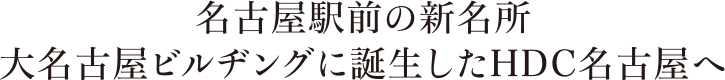 名古屋駅前の新名所大名古屋ビルヂングに誕生したHDC名古屋へ
