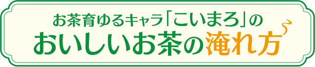 お茶育ゆるキャラ「こいまろ」のおいしいお茶の淹れ方